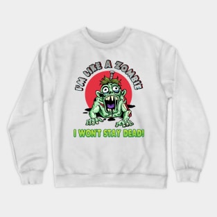 I'm like a zombie. I won't stay dead! Crewneck Sweatshirt